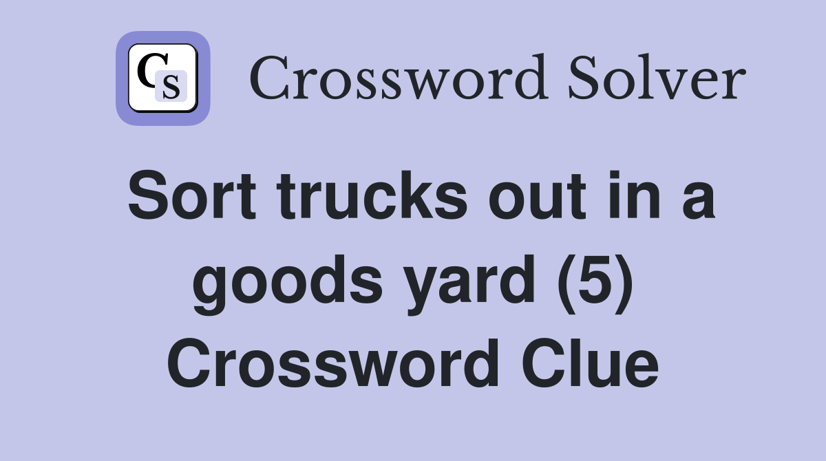 Sort trucks out in a goods yard (5) Crossword Clue Answers